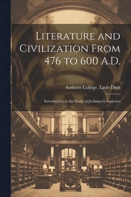 Literature and Civilization From 476 to 600 A.D. 1