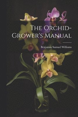 bokomslag The Orchid-Grower's Manual