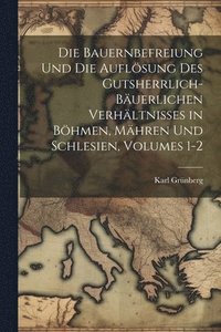 bokomslag Die Bauernbefreiung Und Die Auflsung Des Gutsherrlich-Buerlichen Verhltnisses in Bhmen, Mhren Und Schlesien, Volumes 1-2