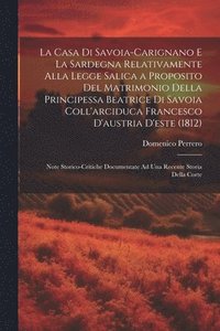 bokomslag La Casa Di Savoia-Carignano E La Sardegna Relativamente Alla Legge Salica a Proposito Del Matrimonio Della Principessa Beatrice Di Savoia Coll'arciduca Francesco D'austria D'este (1812)