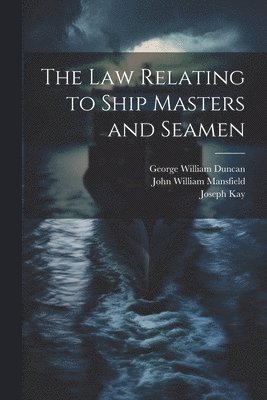 Joseph Kay, John William Mansfield, George William Duncan - Law Relating to Ship Masters and Seamen, Häftad