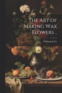 bokomslag art of Making wax Flowers ..