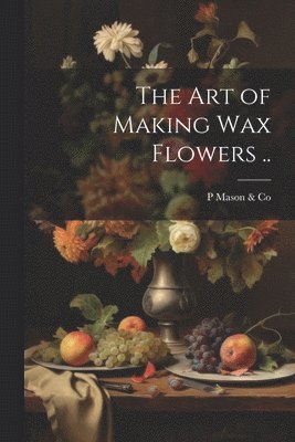 bokomslag art of Making wax Flowers ..