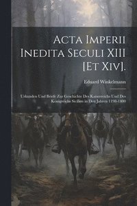 bokomslag Acta Imperii Inedita Seculi XIII [Et Xiv].