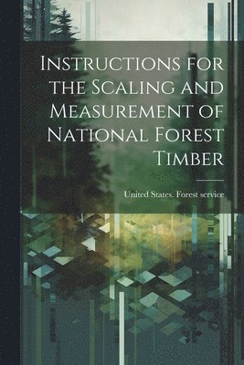 bokomslag Instructions for the Scaling and Measurement of National Forest Timber