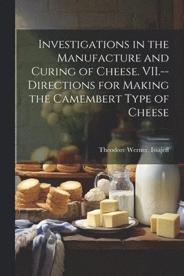 bokomslag Investigations in the Manufacture and Curing of Cheese. VII.--Directions for Making the Camembert Type of Cheese