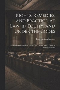 bokomslag Rights, Remedies, and Practice, at Law, in Equity, and Under the Codes