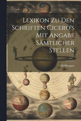 Lexikon Zu Den Schriften Cicero's Mit Angabe Smtlicher Stellen 1