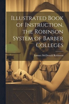 Illustrated Book of Instruction, the Robinson System of Barber Colleges 1