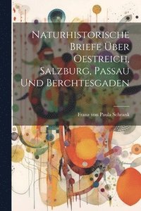 bokomslag Naturhistorische Briefe ber Oestreich, Salzburg, Passau und Berchtesgaden