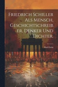 bokomslag Friedrich Schiller als Mensch, Geschichtschreiber, Denker und Dichter.