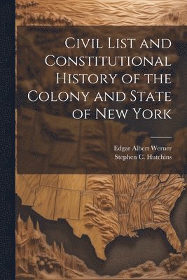 Stephen C Hutchins, Edgar Albert Werner, Stephen C. Hutchins - Civil List and Constitutional History of the Colony and State of New York, Häftad
