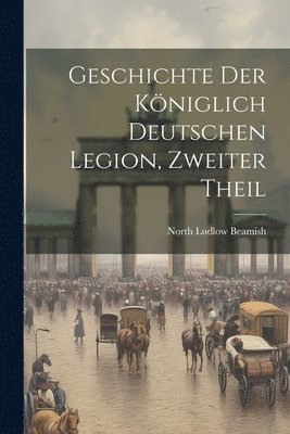 Geschichte der kniglich deutschen Legion, Zweiter Theil 1