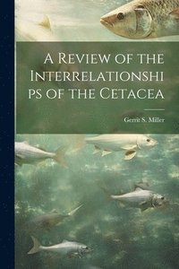 bokomslag A Review of the Interrelationships of the Cetacea