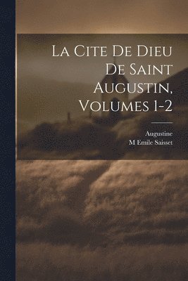 La Cite De Dieu De Saint Augustin, Volumes 1-2 1