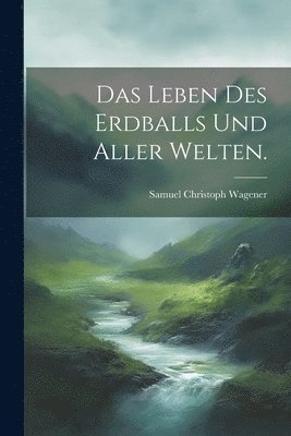 bokomslag Das Leben des Erdballs und aller Welten.