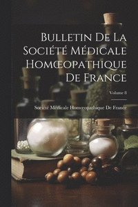 bokomslag Bulletin De La Socit Mdicale Homoeopathique De France; Volume 8