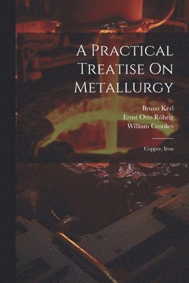 bokomslag Practical Treatise On Metallurgy