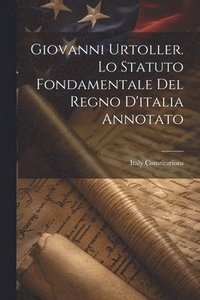 bokomslag Giovanni Urtoller. Lo Statuto Fondamentale Del Regno D'italia Annotato