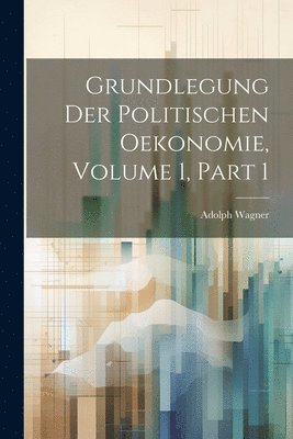 bokomslag Grundlegung Der Politischen Oekonomie, Volume 1, part 1