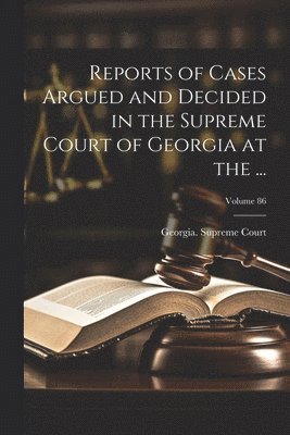 bokomslag Reports of Cases Argued and Decided in the Supreme Court of Georgia at the ...; Volume 86