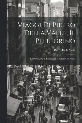 Viaggi Di Pietro Della Valle, Il Pellegrino 1