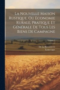 bokomslag La Nouvelle Maison Rustique, Ou Economie Rurale, Pratique Et Gnrale De Tous Les Biens De Campagne; Volume 2
