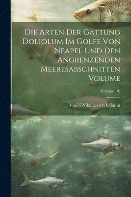 Die arten der gattung Doliolum im golfe von Neapel und den angrenzenden meeresabschnitten Volume; Volume 10 1