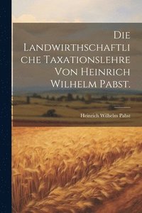 bokomslag Die landwirthschaftliche Taxationslehre von Heinrich Wilhelm Pabst.