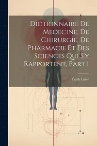 bokomslag Dictionnaire De Medecine, De Chirurgie, De Pharmacie Et Des Sciences Qui S'y Rapportent, Part 1