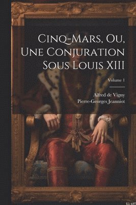 Cinq-Mars, ou, Une conjuration sous Louis XIII; Volume 1 1