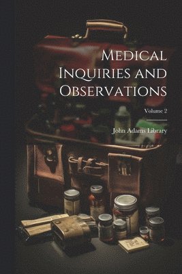 John Adams Library (Boston Public Lib - Medical Inquiries and Observations; Volume 2, Häftad