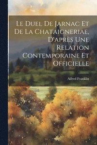 bokomslag Le duel de Jarnac et de La Chataigneriae, d'aprs une relation contemporaine et officielle