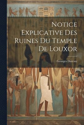 Georges Daressy - Notice explicative des ruines du temple de Louxor, Häftad