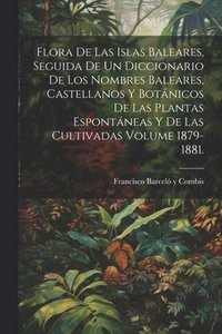 bokomslag Flora de las Islas Baleares, seguida de un diccionario de los nombres baleares, castellanos y botnicos de las plantas espontneas y de las cultivadas Volume 1879-1881.