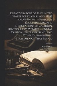 bokomslag Great Senators of the United States Forty Years ago, (1848 and 1849). With Personal Recollections and Delineations of Calhoun, Benton, Clay, Webster, General Houston, Jefferson Davis, and Other