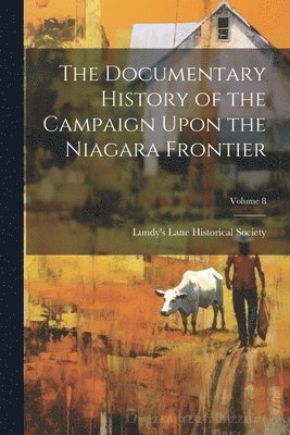 bokomslag The Documentary History of the Campaign Upon the Niagara Frontier; Volume 8