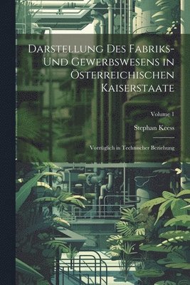 bokomslag Darstellung des Fabriks- und Gewerbswesens in österreichischen Kaiserstaate