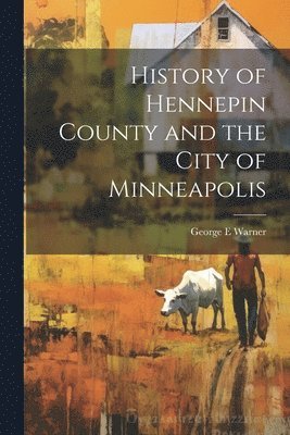 bokomslag History of Hennepin County and the City of Minneapolis