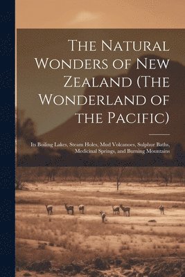 The Natural Wonders of New Zealand (The Wonderland of the Pacific) 1