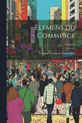 François Veron de Forbonnais - Elemens du commerce; Volume 2, Häftad