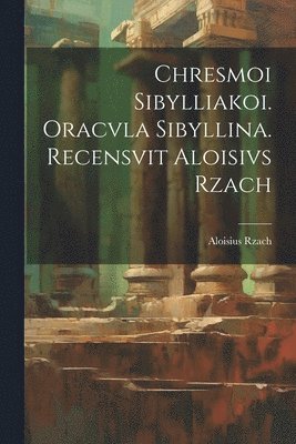 bokomslag Chresmoi sibylliakoi. Oracvla sibyllina. Recensvit Aloisivs Rzach