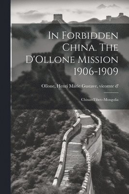 In Forbidden China. The D'Ollone Mission 1906-1909; China--Tibet--Mongolia, Häftad
