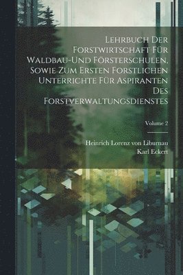 bokomslag Lehrbuch der Forstwirtschaft fr Waldbau-und Frsterschulen, sowie zum ersten forstlichen unterrichte fr Aspiranten des Forstverwaltungsdienstes; Volume 2