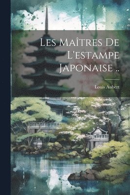 bokomslag Les matres de l'estampe japonaise ..