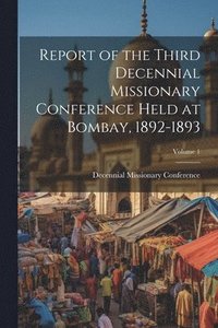 bokomslag Report of the Third Decennial Missionary Conference Held at Bombay, 1892-1893; Volume 1