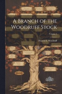 bokomslag A Branch of the Woodruff Stock; Volume 1