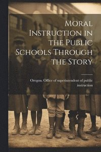 bokomslag Moral Instruction in the Public Schools Through the Story