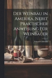 bokomslag Der Weinbau in Amerika, Nebst Praktischer Anweisung fr Weinbauer
