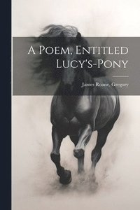 bokomslag A Poem, Entitled Lucy's-pony